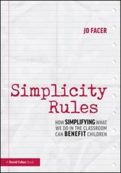 Cover for Facer, Jo (Michaela School, UK) · Simplicity Rules: How Simplifying What We Do in the Classroom Can Benefit Children (Pocketbok) (2019)