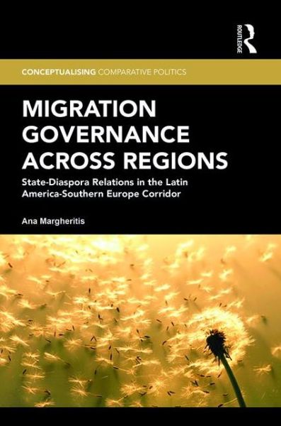 Cover for Margheritis, Ana (University of Southampton, UK.) · Migration Governance across Regions: State-Diaspora Relations in the Latin America-Southern Europe Corridor - Conceptualising Comparative Politics (Hardcover Book) (2015)