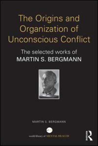 Cover for Martin S. Bergmann · The Origins and Organization of Unconscious Conflict: The Selected Works of Martin S. Bergmann - World Library of Mental Health (Inbunden Bok) (2016)