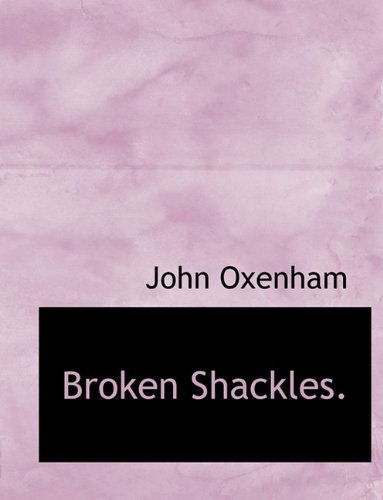 Broken Shackles. - John Oxenham - Books - BiblioLife - 9781140157649 - April 6, 2010