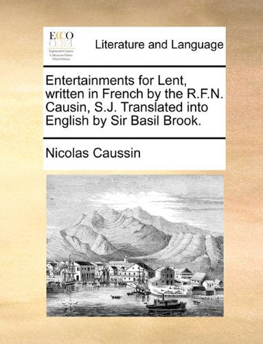 Cover for Nicolas Caussin · Entertainments for Lent, Written in French by the R.f.n. Causin, S.j. Translated into English by Sir Basil Brook. (Paperback Book) (2010)