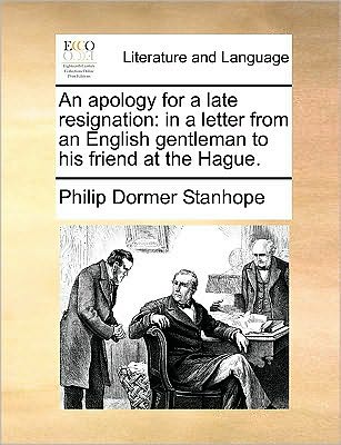 Cover for Philip Dormer Stanhope · An Apology for a Late Resignation: in a Letter from an English Gentleman to His Friend at the Hague. (Paperback Book) (2010)