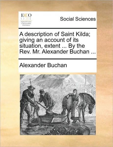 Cover for Alexander Buchan · A Description of Saint Kilda; Giving an Account of Its Situation, Extent ... by the Rev. Mr. Alexander Buchan ... (Paperback Book) (2010)