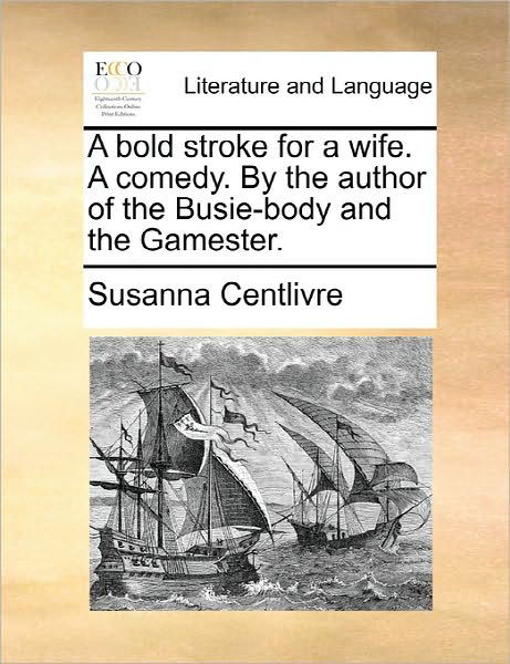 Cover for Susanna Centlivre · A Bold Stroke for a Wife. a Comedy. by the Author of the Busie-body and the Gamester. (Paperback Book) (2010)