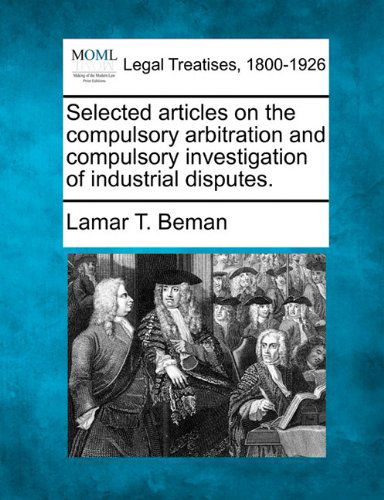 Cover for Lamar T. Beman · Selected Articles on the Compulsory Arbitration and Compulsory Investigation of Industrial Disputes. (Paperback Book) (2010)