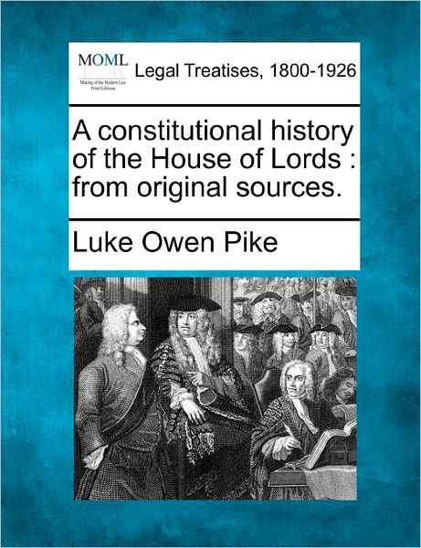 Cover for Luke Owen Pike · A Constitutional History of the House of Lords: from Original Sources. (Taschenbuch) (2010)
