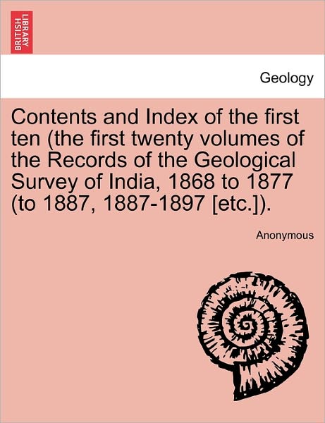 Cover for Anonymous · Contents and Index of the First Ten (The First Twenty Volumes of the Records of the Geological Survey of India, 1868 to 1877 (To 1887, 1887-1897 [etc. (Paperback Book) (2011)