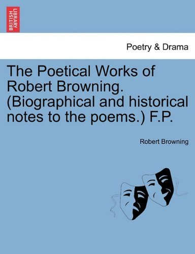 The Poetical Works of Robert Browning. (Biographical and Historical Notes to the Poems.) F.p. - Robert Browning - Libros - British Library, Historical Print Editio - 9781241041649 - 1 de febrero de 2011