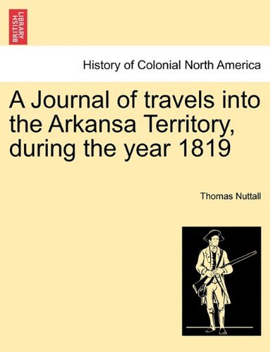 A Journal of Travels into the Arkansa Territory, During the Year 1819 - Thomas Nuttall - Kirjat - British Library, Historical Print Editio - 9781241504649 - tiistai 1. maaliskuuta 2011