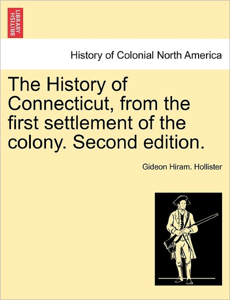 Cover for Gideon Hiram Hollister · The History of Connecticut, from the First Settlement of the Colony. Second Edition. (Paperback Book) (2011)