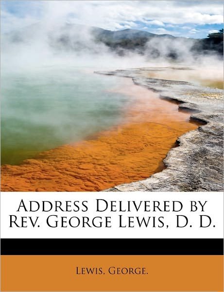 Cover for Lewis George · Address Delivered by Rev. George Lewis, D. D. (Taschenbuch) (2011)