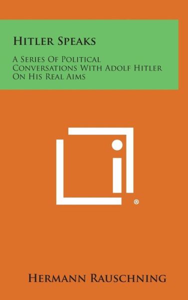 Cover for Hermann Rauschning · Hitler Speaks: a Series of Political Conversations with Adolf Hitler on His Real Aims (Hardcover Book) (2013)