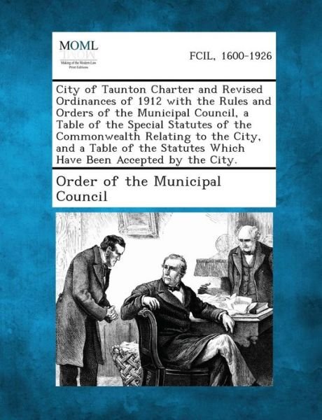 Cover for Order of the Municipal Council · City of Taunton Charter and Revised Ordinances of 1912 with the Rules and Orders of the Municipal Council, a Table of the Special Statutes of the Comm (Paperback Book) (2013)