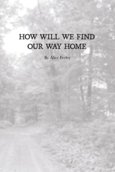 Cover for Alice Feeley · How Will We Find Our Way Home (Paperback Book) (2021)