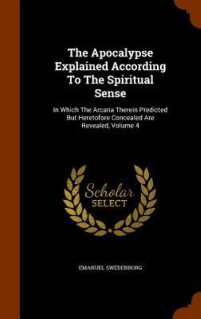 The Apocalypse Explained According to the Spiritual Sense - Emanuel Swedenborg - Książki - Arkose Press - 9781346065649 - 5 listopada 2015