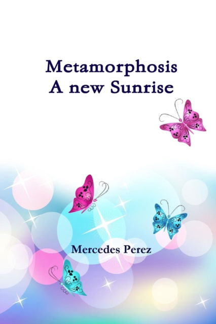 Cover for Mercedes Perez · Metamorphosis, a new sunrise (Paperback Book) (2018)