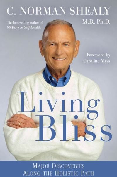 Living Bliss: Major Discoveries Along the Holistic Path - Md  Phd C. Norman Shealy - Bøker - Hay House - 9781401942649 - 5. juni 2014
