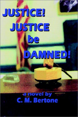 Cover for C. M. Bertone · Justice! Justice Be Damned! (Hardcover Book) (2002)