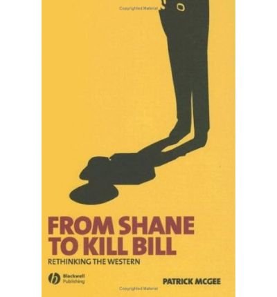 Cover for McGee, Patrick (Louisiana State University) · From Shane to Kill Bill: Rethinking the Western - New Approaches to Film Genre (Gebundenes Buch) (2006)