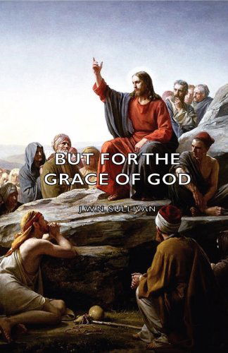 But for the Grace of God - J. W. N. Sullivan - Books - Pomona Press - 9781406794649 - 2006