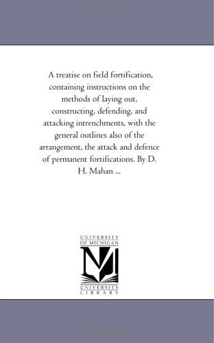Cover for Michigan Historical Reprint Series · A Treatise on Field Fortification, Containing Instructions on the Methods of Laying Out, Constructing, Defending, and Attacking Intrenchments, with ... Defence of Permanent Fortifications. by D. H. (Paperback Book) (2006)