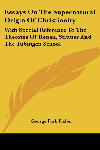 Cover for George Park Fisher · Essays on the Supernatural Origin of Christianity: with Special Reference to the Theories of Renan, Strauss and the Tubingen School (Paperback Book) (2006)