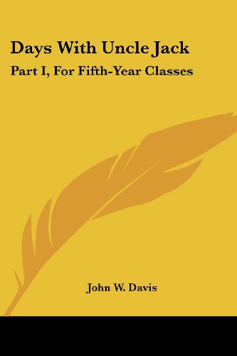 Days with Uncle Jack: Part I, for Fifth-year Classes - John W. Davis - Książki - Kessinger Publishing, LLC - 9781432661649 - 1 czerwca 2007