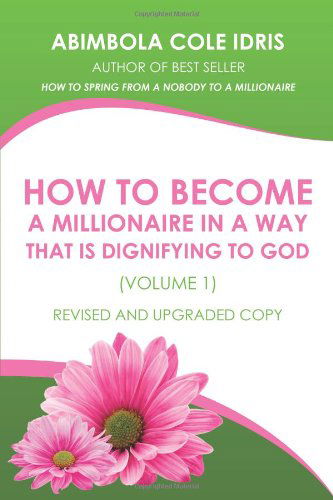 Cover for Abimbola Cole Idris · How to Become a Millionaire in a Way That is  Dignifying to God (Volume 1)    Revised  and Upgraded Copy (Paperback Book) [Revised edition] (2009)