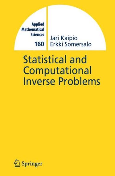 Cover for Jari Kaipio · Statistical and Computational Inverse Problems - Applied Mathematical Sciences (Paperback Book) [Softcover reprint of hardcover 1st ed. 2005 edition] (2010)