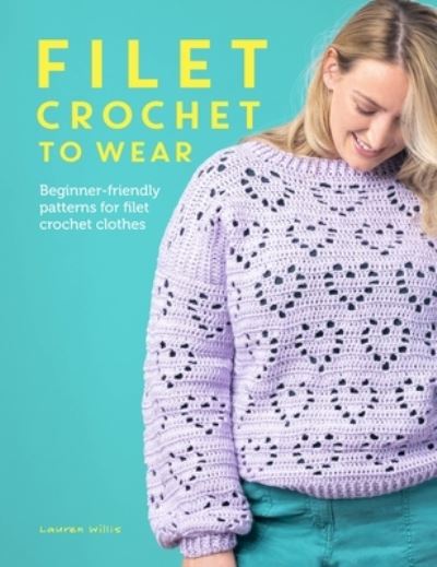 Filet Crochet to Wear: Beginner-Friendly Patterns for Filet Crochet Clothes - Lauren Willis - Bøger - David & Charles - 9781446310649 - 30. april 2024