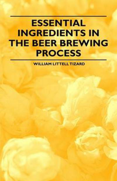 Cover for William Littell Tizard · Essential Ingredients in the Beer Brewing Process (Paperback Book) (2011)