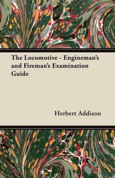 Cover for Herbert Addison · The Locomotive - Engineman's and Fireman's Examination Guide (Pocketbok) (2011)