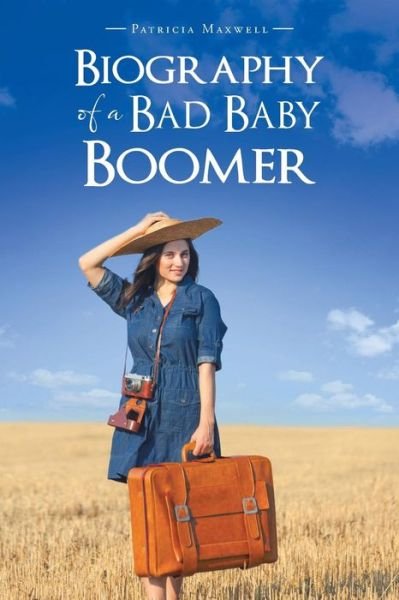 Cover for Patricia Maxwell · Biography of a Bad Baby Boomer (Taschenbuch) (2015)