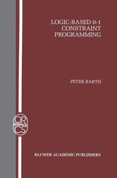 Logic-Based 0-1 Constraint Programming - Operations Research / Computer Science Interfaces Series - Peter Barth - Books - Springer-Verlag New York Inc. - 9781461285649 - September 30, 2011