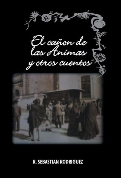 Cover for R Sebastian Rodriguez · El Canon De Las Animas Y Otros Cuentos (Innbunden bok) (2014)