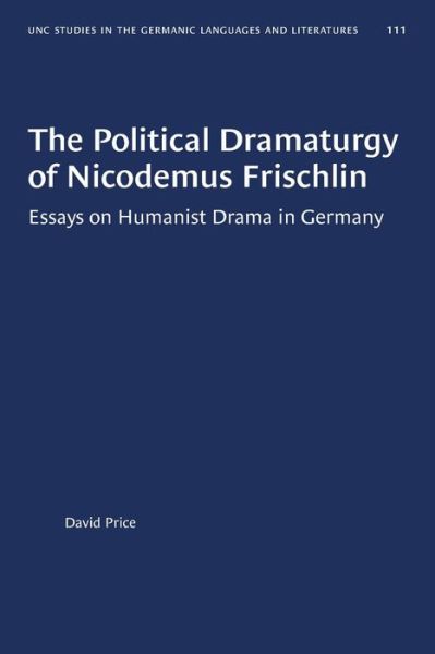 Cover for David Price · The Political Dramaturgy of Nicodemus Frischlin: Essays on Humanist Drama in Germany - University of North Carolina Studies in Germanic Languages and Literature (Paperback Book) (2020)