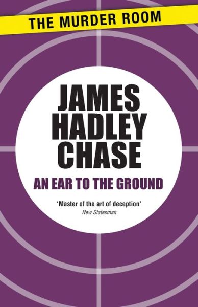 An Ear to the Ground - Murder Room - James Hadley Chase - Książki - The Murder Room - 9781471903649 - 14 kwietnia 2014