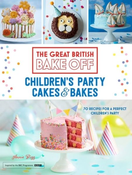 Cover for Annie Rigg · Great British Bake Off: Children's Party Cakes &amp; Bakes (Hardcover Book) (2016)
