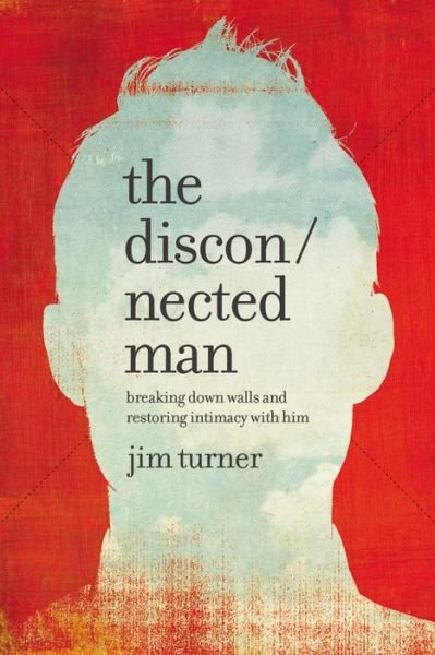 Cover for Jim Turner · The Disconnected Man: Breaking Down Walls and Restoring Intimacy with Him (Hardcover Book) (2018)