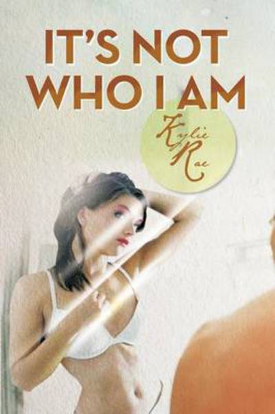 Cover for Kylie Rae · It's Not Who I Am (Paperback Book) (2013)