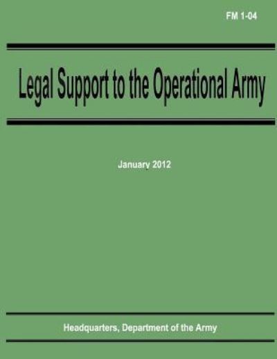 Legal Support to the Operational Army (Fm 1-04) - Department of the Army - Books - Createspace - 9781481209649 - December 9, 2012