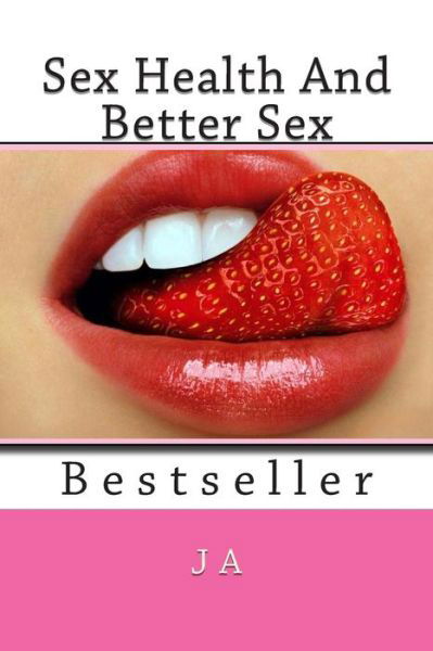 Sex Health and Better Sex: Bestseller - J a - Livres - Createspace - 9781482062649 - 23 janvier 2013