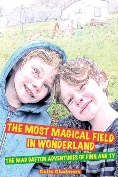 Cover for Colin Chalmers · The Most Magical Field in Wonderland: the Mad Dafton Adventures of Finn and Ty (Paperback Book) (2013)