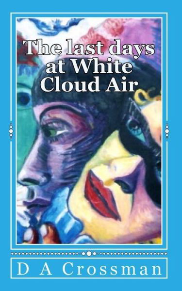 The Last Days at White Cloud Air: Interviews from the Macrocapa Lounge - D a Crossman - Livros - Createspace - 9781490560649 - 28 de junho de 2013