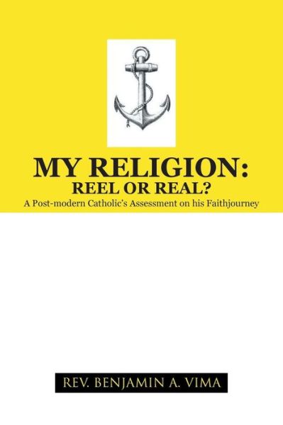 Cover for Rev Benjamin a Vima · My Religion: Reel or Real?: a Post-modern Catholic's Assessment on His Faithjourney (Paperback Book) (2013)