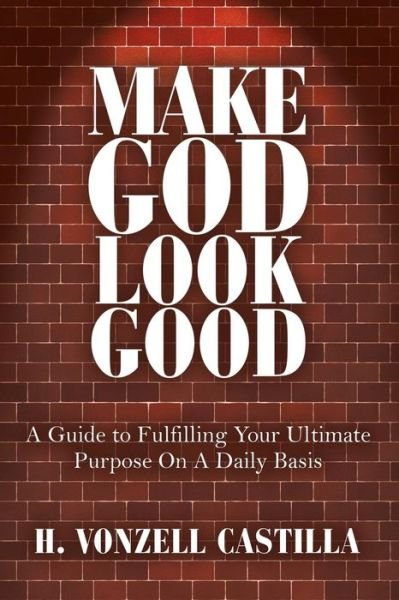 Cover for H Vonzell Castilla · Make God Look Good: a Guide to Fulfilling Your Ultimate Purpose on a Daily Basis (Pocketbok) (2015)