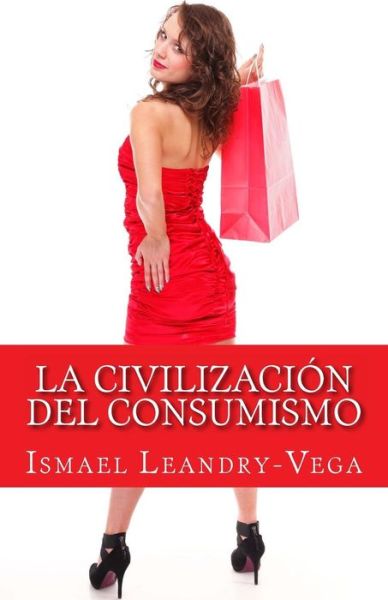 Cover for Ismael Leandry-vega · La Civilizacion Del Consumismo (Taschenbuch) (2013)