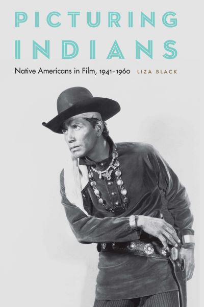 Cover for Liza Black · Picturing Indians: Native Americans in Film, 1941–1960 (Paperback Book) (2022)