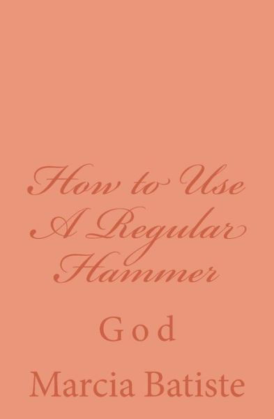 Cover for Marcia Batiste Smith Wilson · How to Use a Regular Hammer: God (Taschenbuch) (2014)