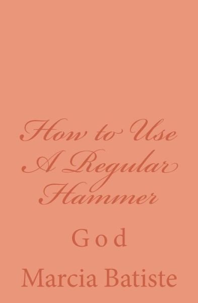 Cover for Marcia Batiste Smith Wilson · How to Use a Regular Hammer: God (Paperback Book) (2014)